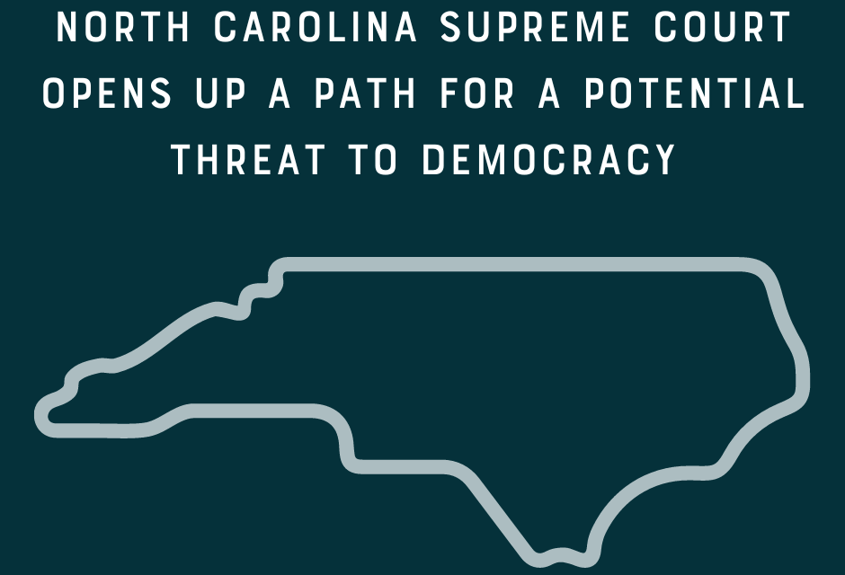 North Carolina Supreme Court Opens up a Path for a Potential Threat to Democracy 1